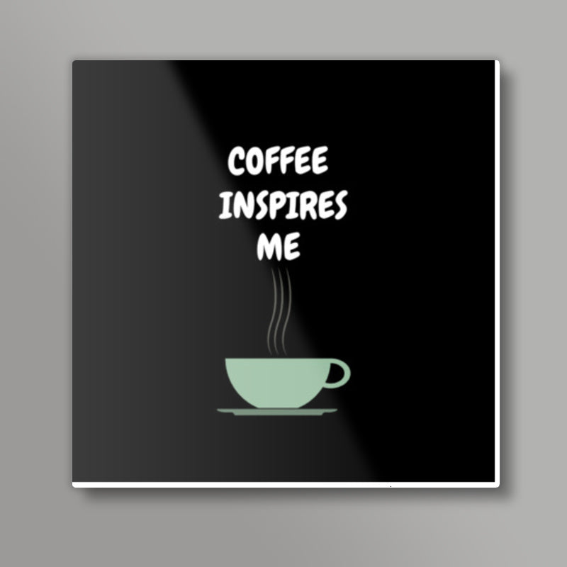 COFFEE INSPIRES ME Square Art Prints