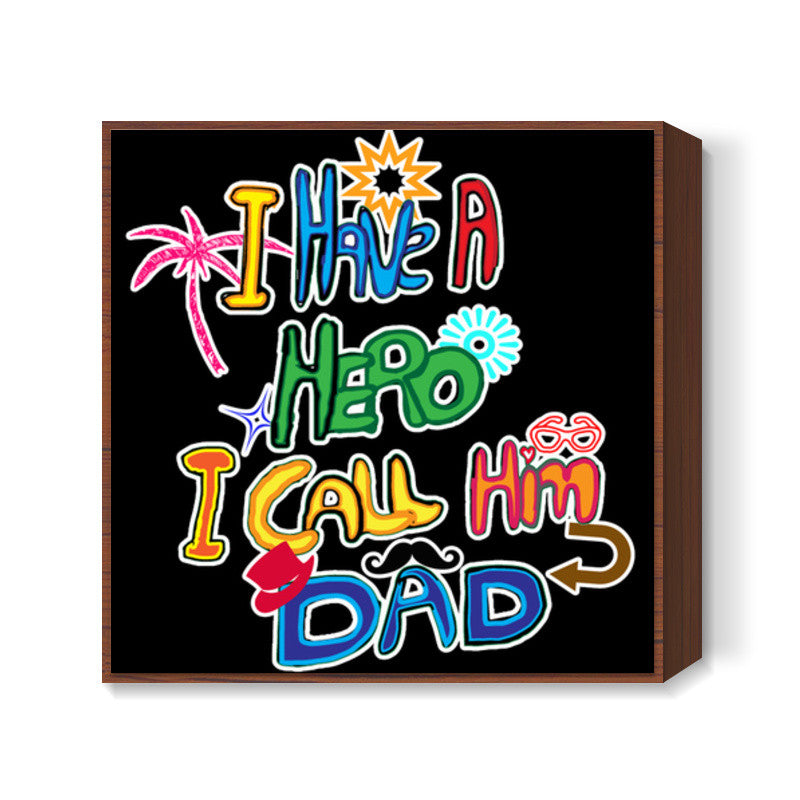 My Dad My Hero!! Square Art Prints