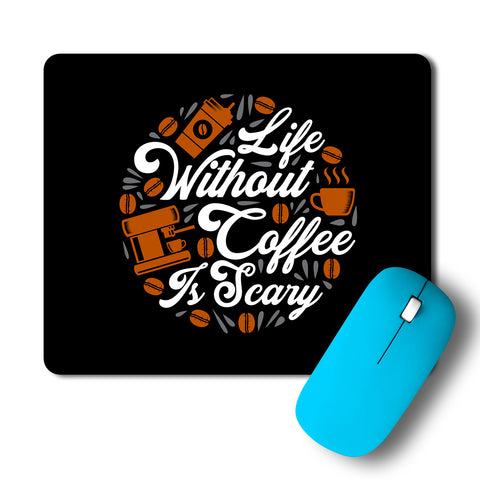 Life Without Coffee Is Scary Mousepad