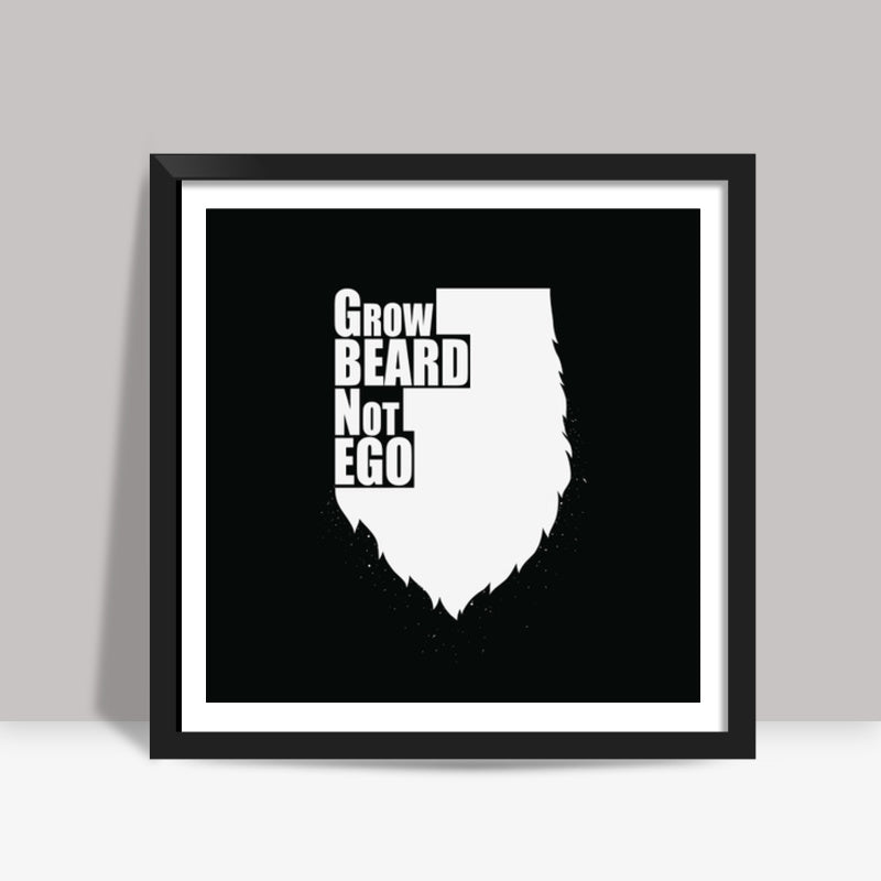 Grow Beard Not Ego Square Art Prints