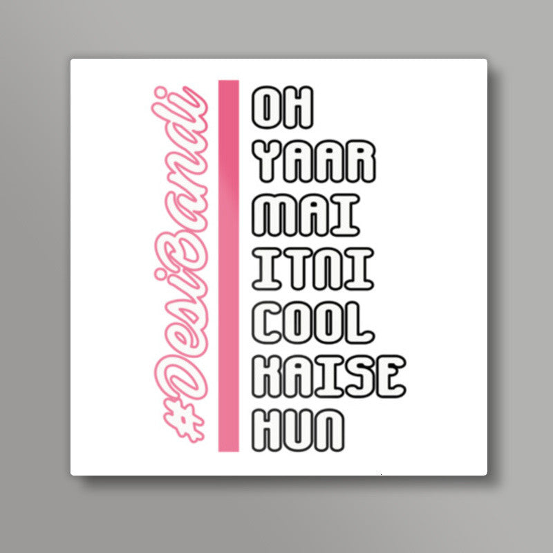 Oh Yaar Mai Itni Cool Kaise Hun Square Art Prints
