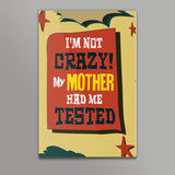 Big Bang Theory: IM NOT CRAZY MY MOTHER HAD ME TESTED Wall Art