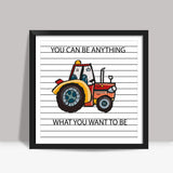 YOU CAN BE ANYTHING WHAT YOU WANT TO BE Square Art Prints