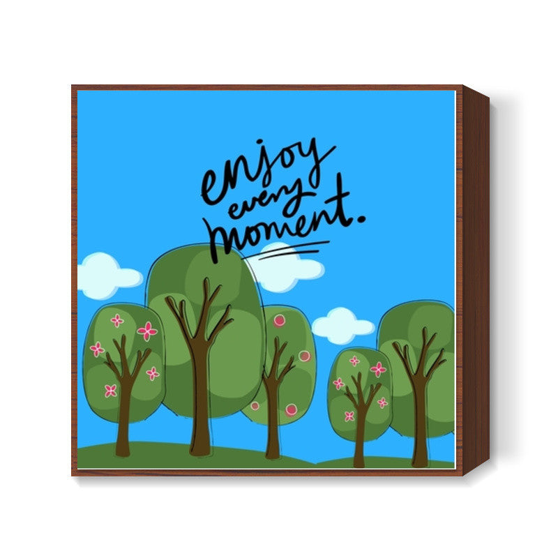 Enjoy every Moment Square Art Prints