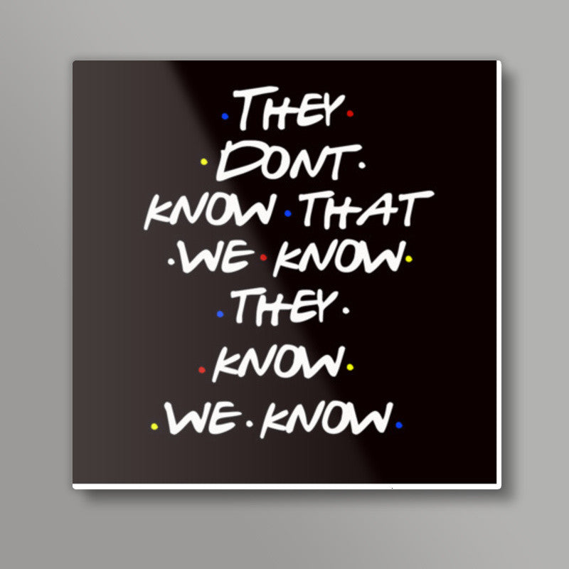 FRIENDS | THEY DON’T KNOW Square Art Prints