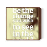 Be The Change Square Art Prints
