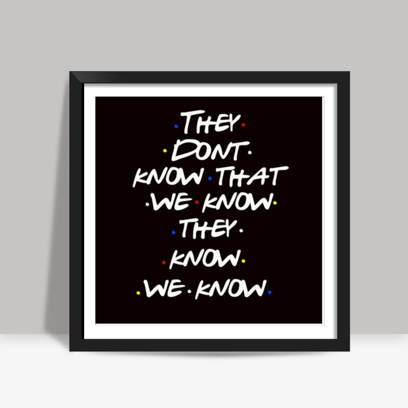 FRIENDS | THEY DON’T KNOW Square Art Prints