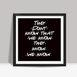 FRIENDS | THEY DON’T KNOW Square Art Prints