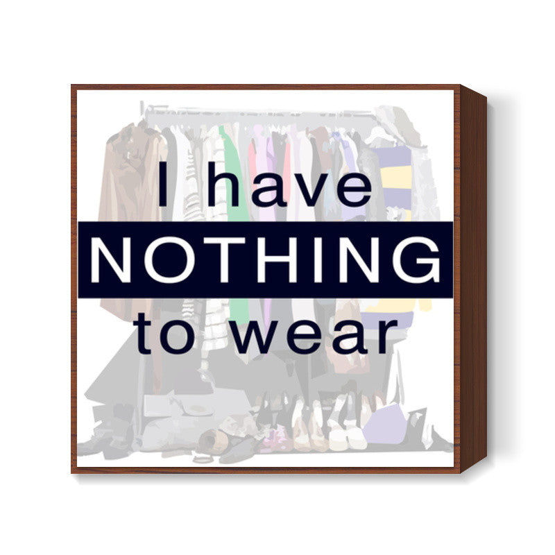 I have nothing to wear Square Art Prints