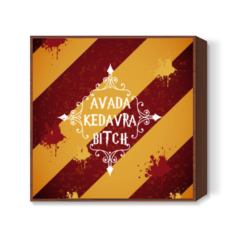 AVADA KEDAVRA BITCH Square Art Prints