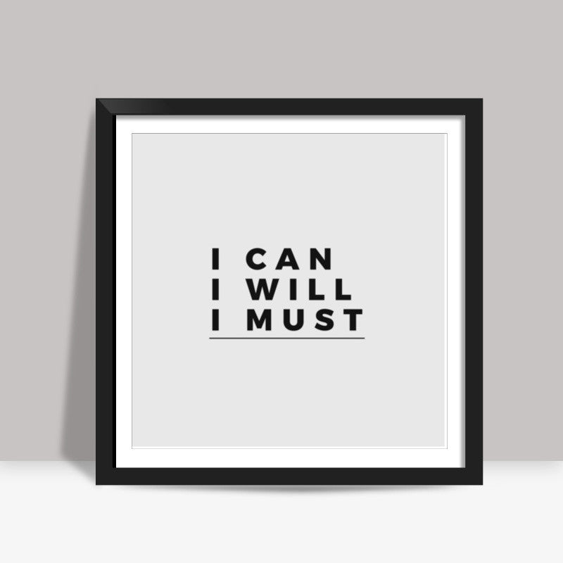 I CAN, I WILL, I MUST | Motivation Square Art Prints