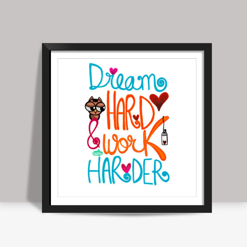 Dream Hard & Work Harder Square Art Prints