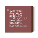 What You Do Speaks So Loudly - Office Decor Square Art Prints
