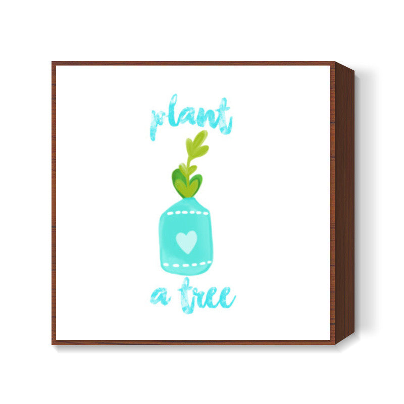 Plant A Tree Square Art Prints