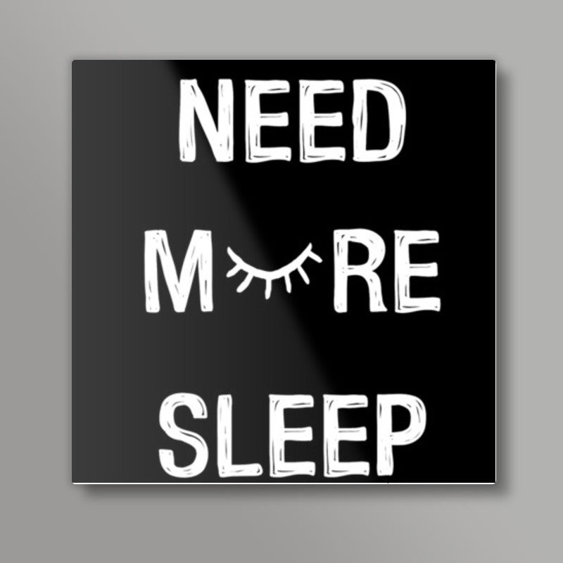 NEED MORE SLEEP Square Art Prints