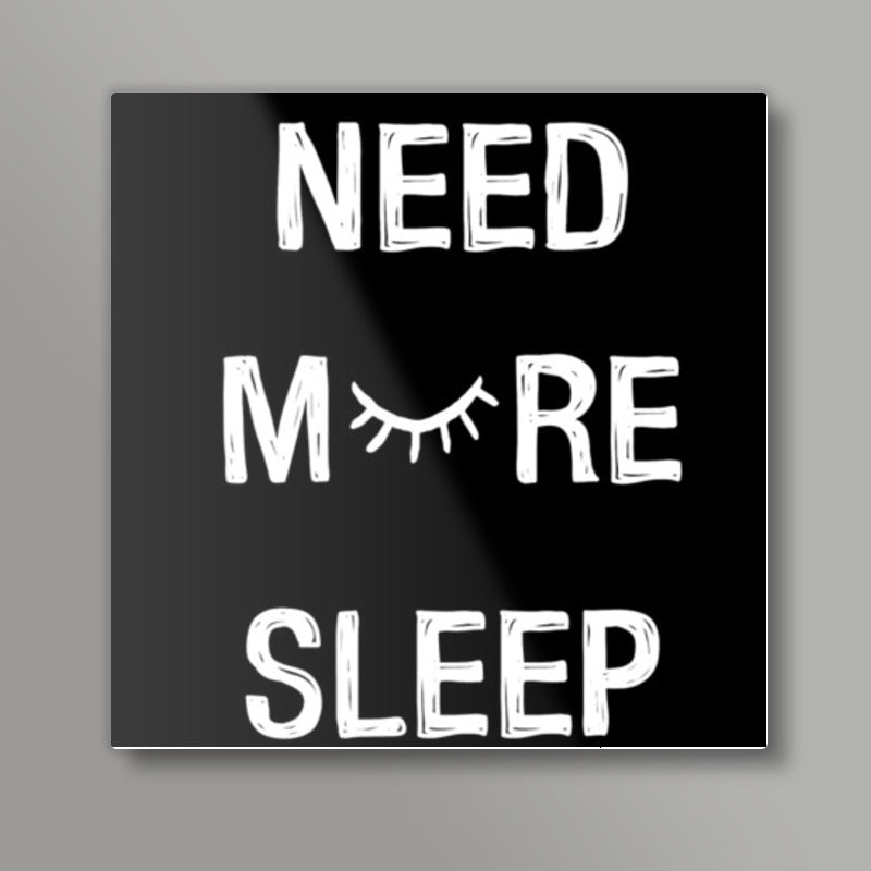 NEED MORE SLEEP Square Art Prints