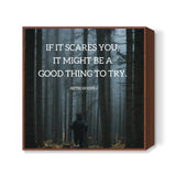 IF IT SCARES YOU, IT MIGHT BE A GOOD THING TO TRY Square Art Prints