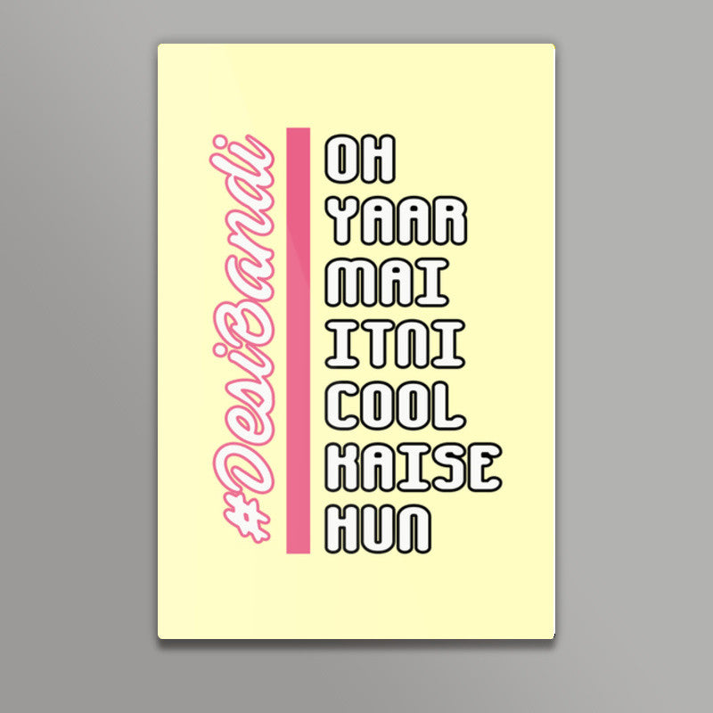 Oh Yaar Mai Itni Cool Kaise Hun (Yellow Back) Wall Art