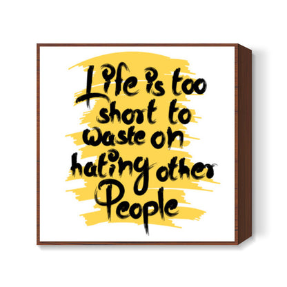life is too short Square Art Prints