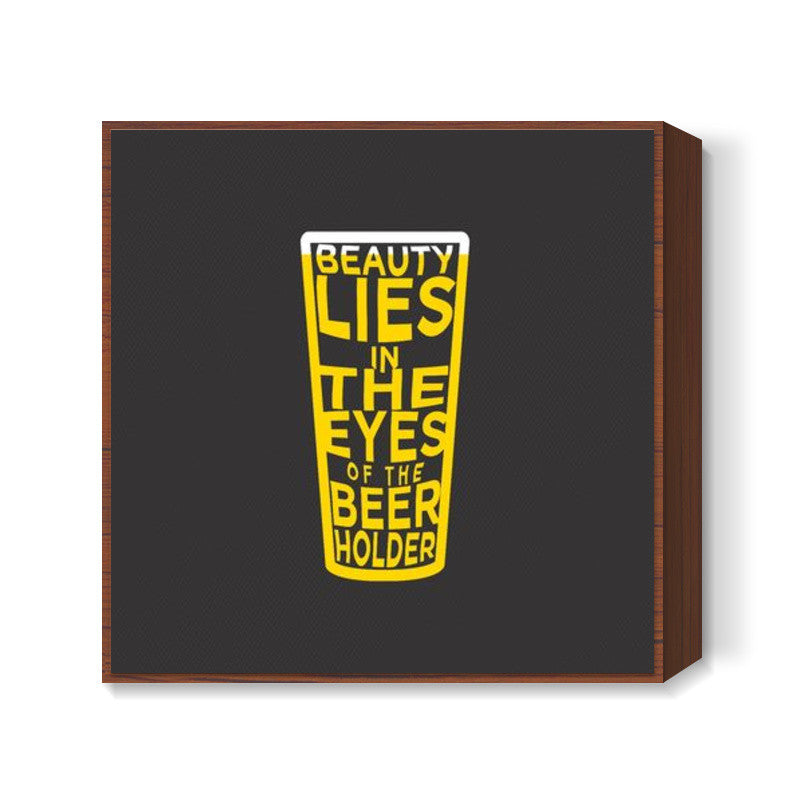 Beauty Lies in the eyes of Beer holder Square art print