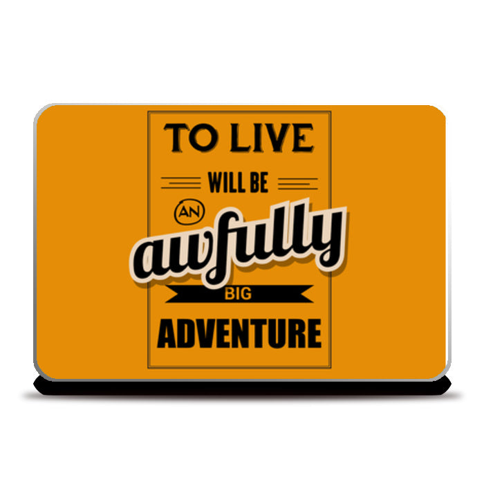 To Live Will Be An Awfully Big Adventure Laptop Skins