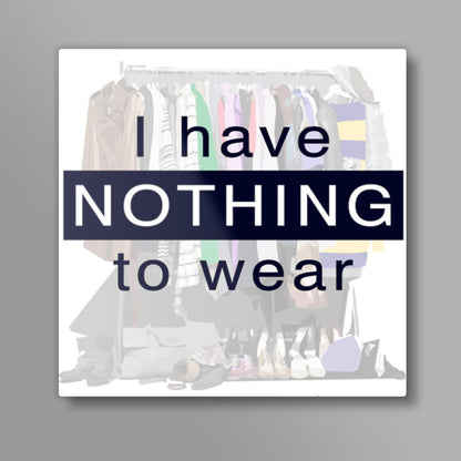 I have nothing to wear Square Art Prints