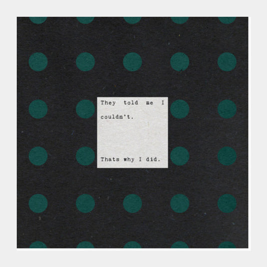 They told me I couldnt. Thats why I did. Square Art Prints