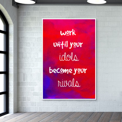 Work Until Your Idols Become Your Rivals Wall Art