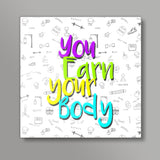 You Earn Your Body Square Art Prints