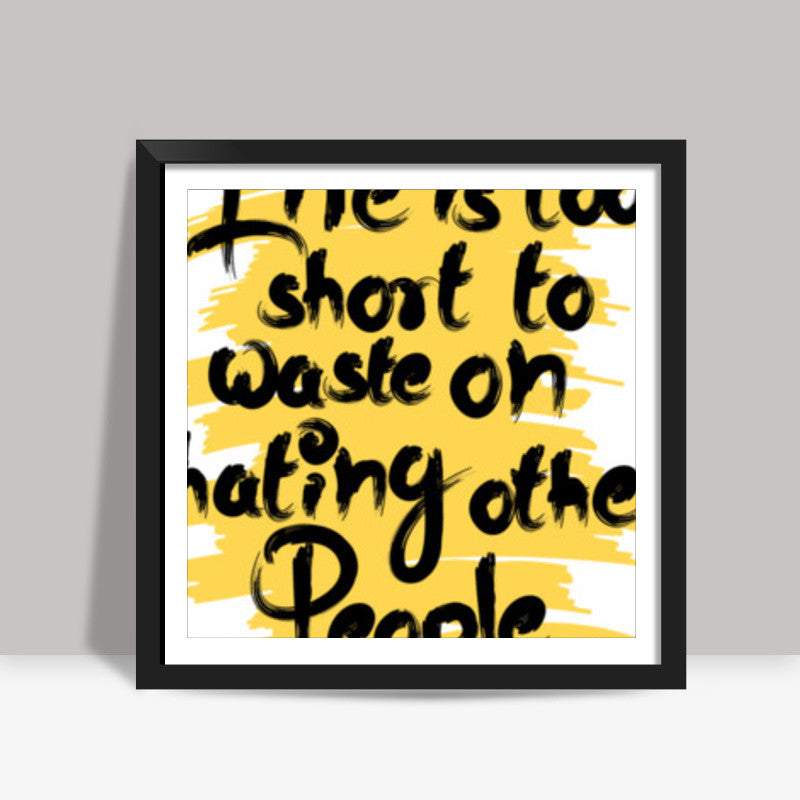 life is too short Square Art Prints