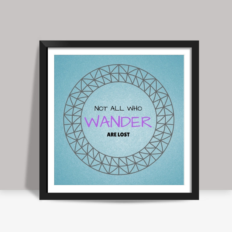 Not all who wander are lost Square Art Prints