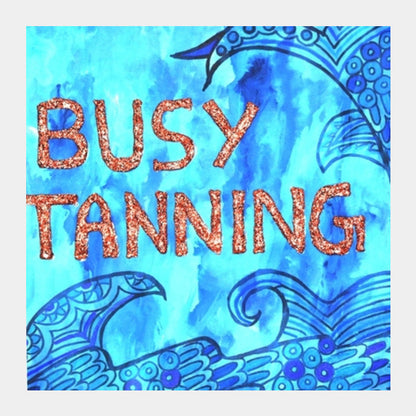 Busy Tanning Square Art Prints