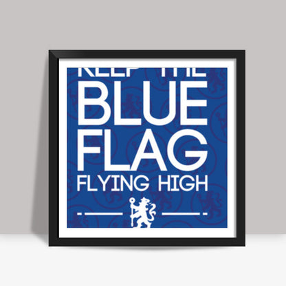 Chelsea - Keep The Blue Flag Flying High! Square Art Prints