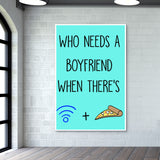 Who Needs a Boyfriend When theres Wifi and Pizza Wall Art