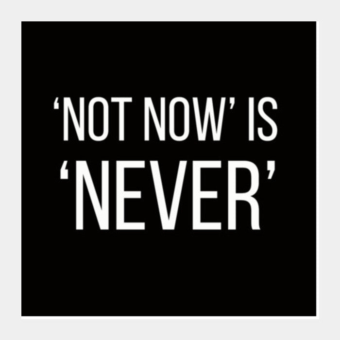 NOT NOW IS NEVER Square Art Prints