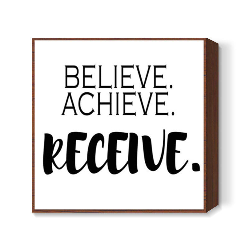 Believe. Achieve, Receive. Square Art Prints