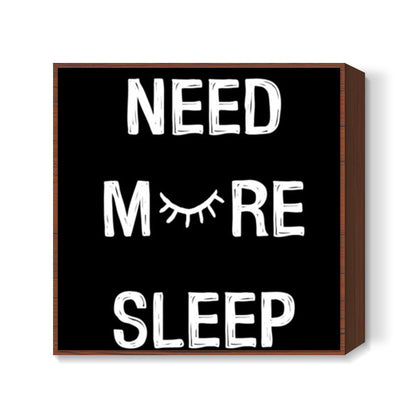 NEED MORE SLEEP Square Art Prints
