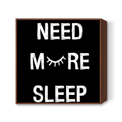 NEED MORE SLEEP Square Art Prints