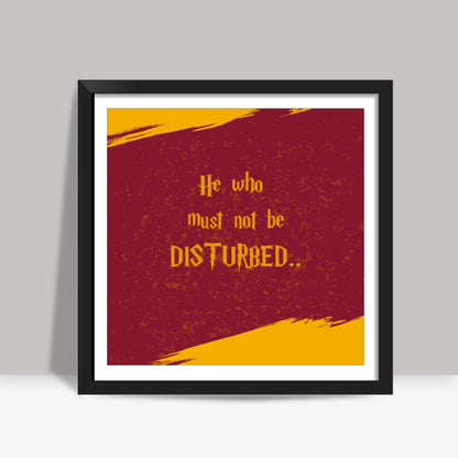 HE WHO MUST NOT BE DISTURBED... Square Art Prints