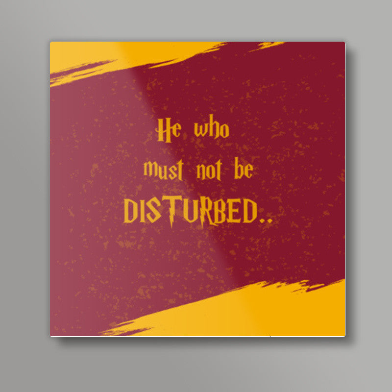 HE WHO MUST NOT BE DISTURBED... Square Art Prints