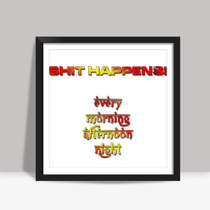 Shit Happens! Square Art Prints