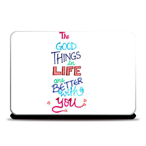 Laptop Skins, The good things in life are better with you Laptop Skins