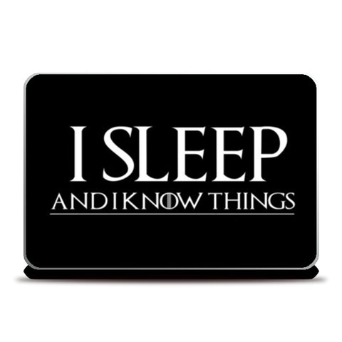 I SLEEP AND I KNOW THINGS - GAME OF THRONES Laptop Skins