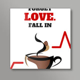 Forget love. Fall in coffee - Square art print | Nikhil Wad