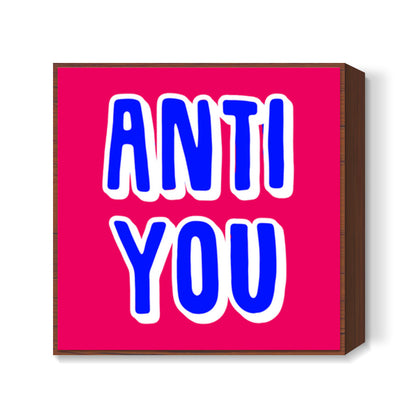 Anti You Square Art Prints