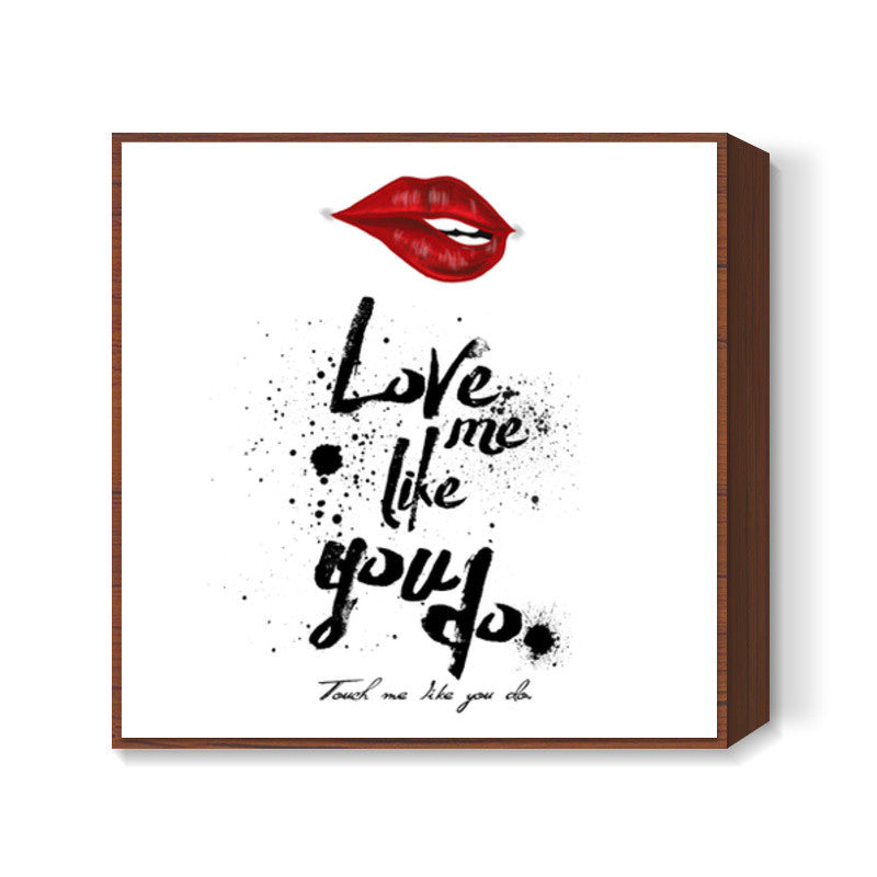 Love me like Square Art Prints