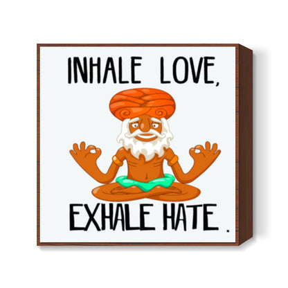 INHALE LOVE, EXHALE HATE Square Art Prints