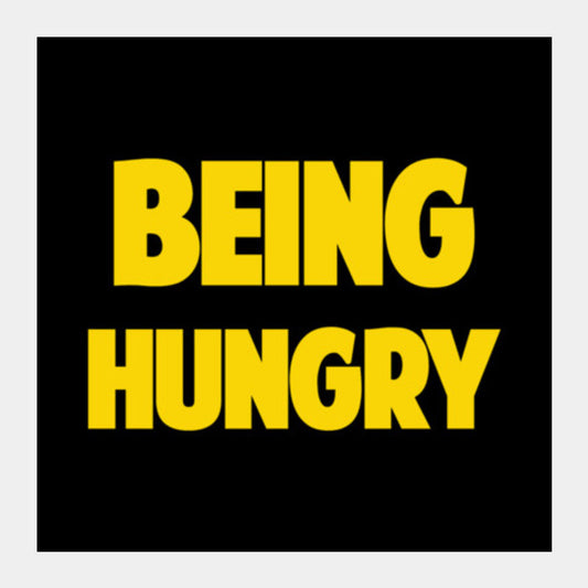 BEING HUNGRY Square Art Prints