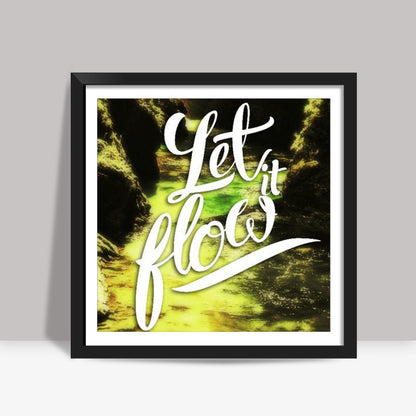 Let it Flow Square Art Prints