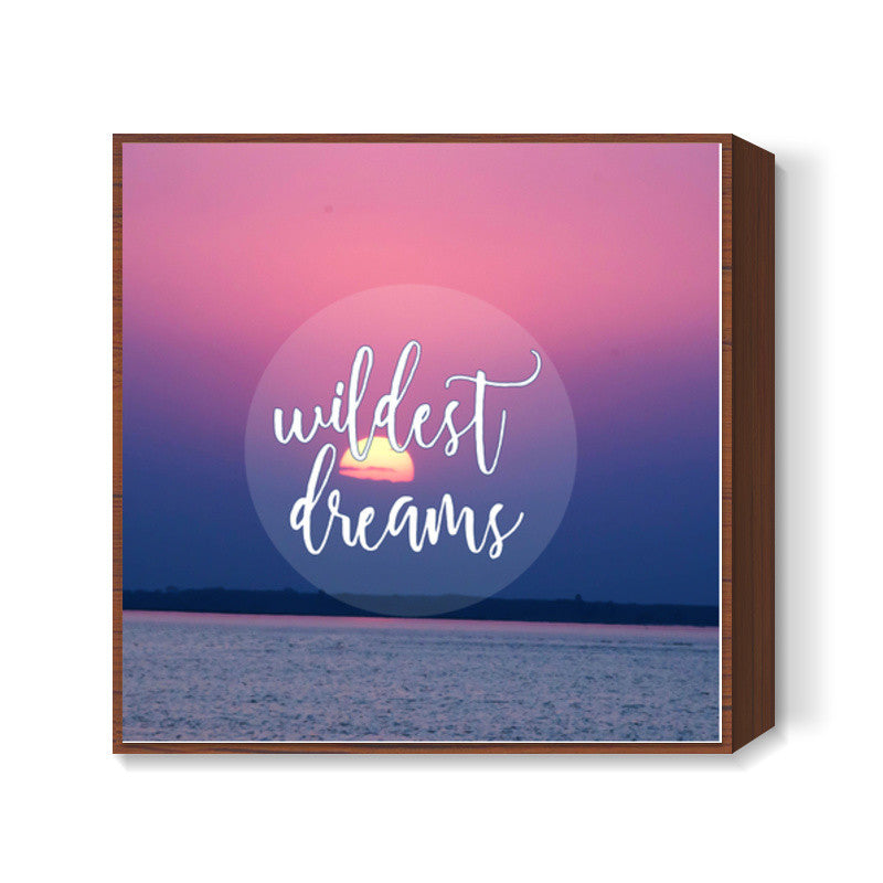 Wildest Dreams Square Art Prints